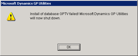 Microsoft Dynamics GP Utilities - Install of database GPTV failed! Microsoft Dynamics GP Utilities will now shut down