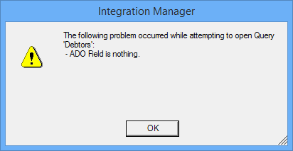 Integration Manager - The following problem occurred while attempting to open Query 'Debtors': - ADO Field is nothing
