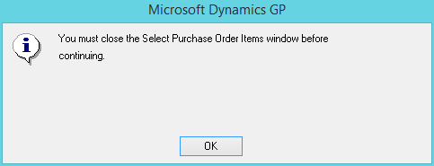 Microsoft Dynamics GP - You must close the Select Purchase Order Items window before continuing.