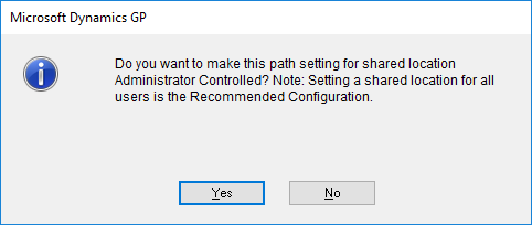 Microsoft Dynamics GP - Do you want to make this path setting for shared location Administrator Controlled? Note: Setting a shared location for all users is the Recommended Configuration.